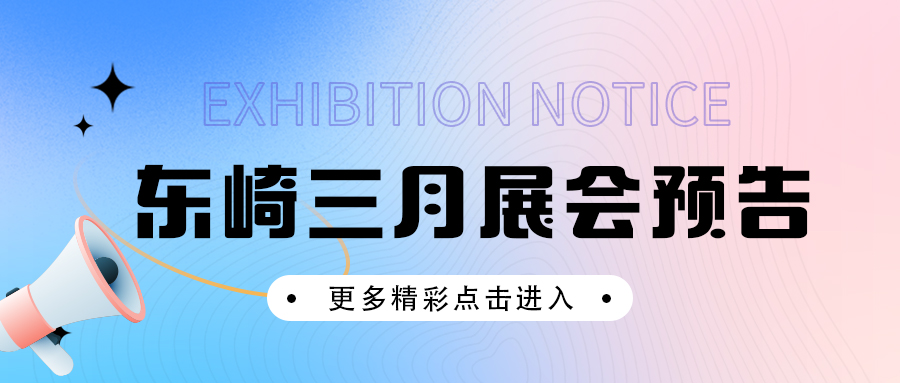 展会预告 | 东崎多场展会等你来约！