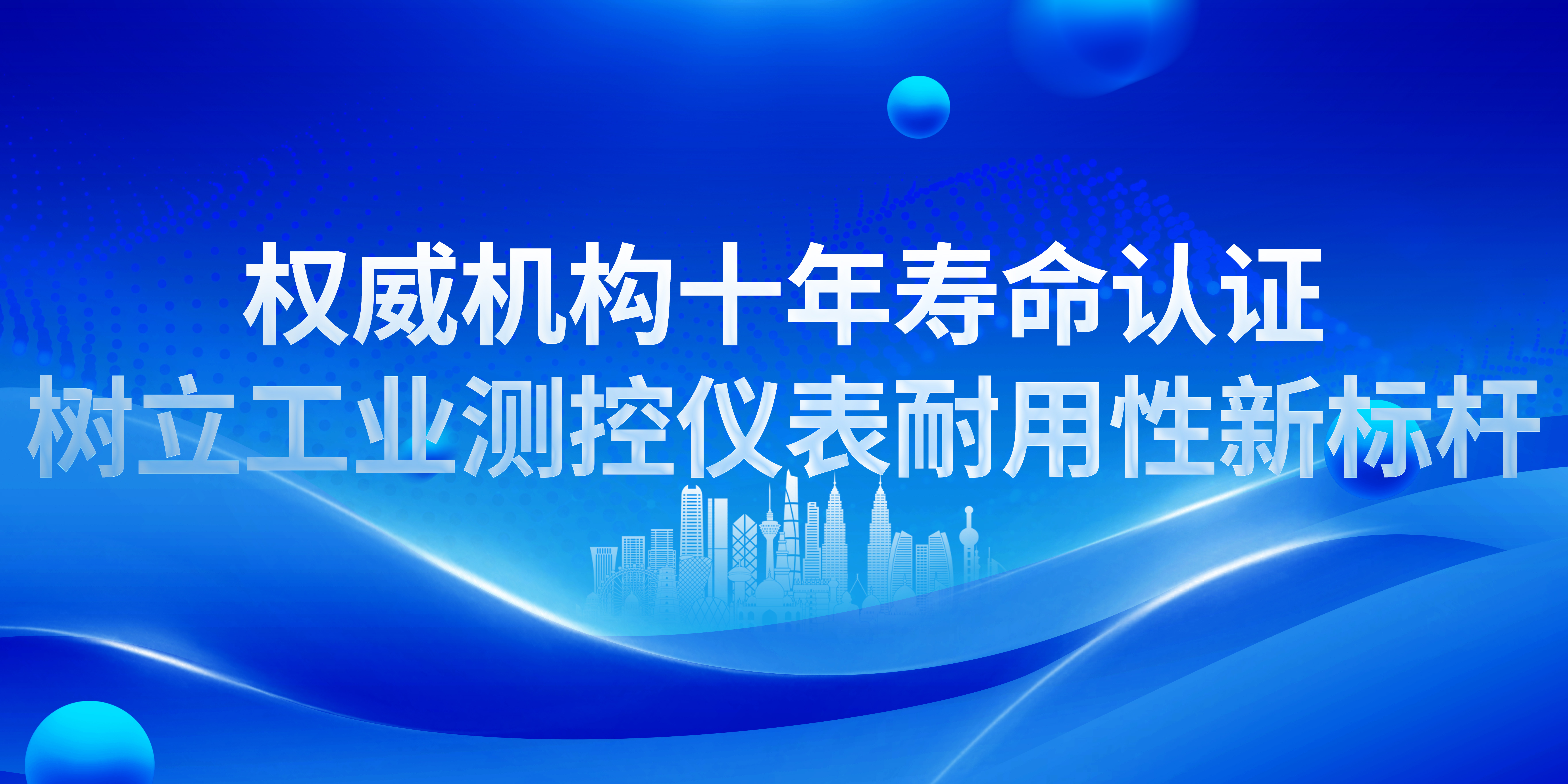 权威机构十年寿命认证，树立工业测控仪表耐用性新标杆